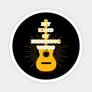 My Kind of Morning Wood - Guitar Player Musician Guitarist Funny Puns Magnet